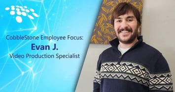 CobbleStone Software focuses on Evan J, Video Production Specialist.