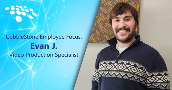 CobbleStone Software interviews Evan J., Video Production Specialist for the Employee Focus.